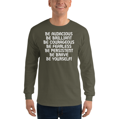 "Be Audacious Be Brilliant Be Courageous Be Fearless Be Persistent Be Brave Be Yourself!" printed on a military green men's long sleeve shirt worn by a male