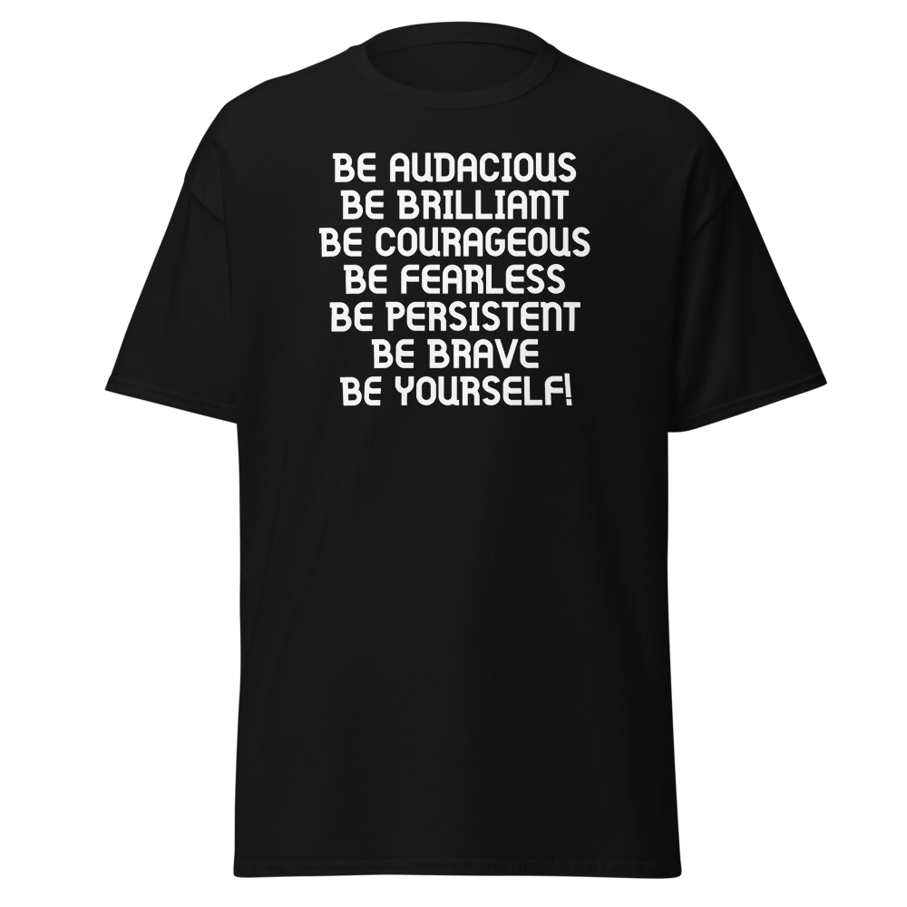"Be Audacious Be Brilliant Be Courageous Be Fearless Be Persistent Be Brave Be Yourself!" printed on a black on an invisible body