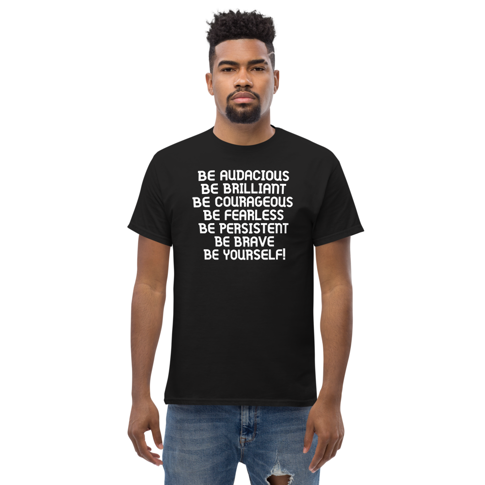 "Be Audacious Be Brilliant Be Courageous Be Fearless Be Persistent Be Brave Be Yourself!" printed on a black unisex classic tee worn by a male