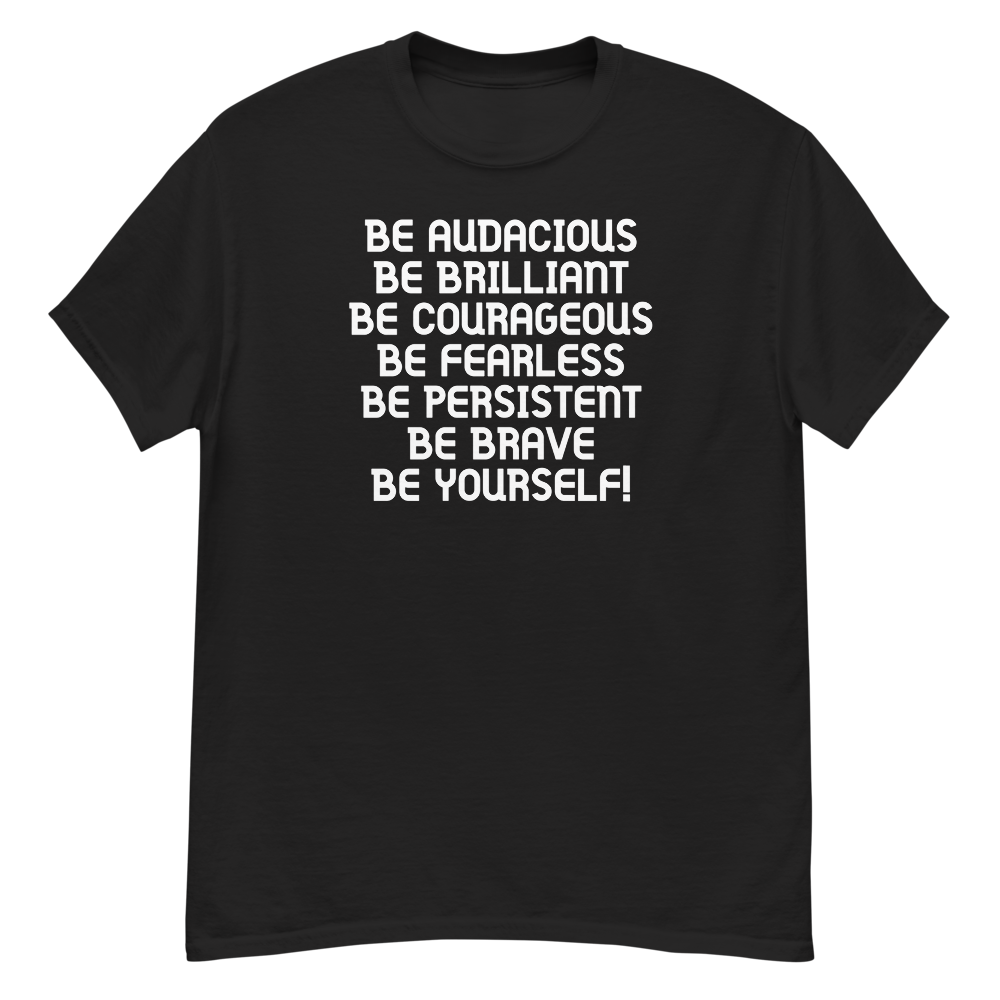 "Be Audacious Be Brilliant Be Courageous Be Fearless Be Persistent Be Brave Be Yourself!" printed on a black unisex classic tee laying on a flat surface