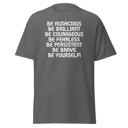 "Be Audacious Be Brilliant Be Courageous Be Fearless Be Persistent Be Brave Be Yourself!" printed on a charcoal on an invisible body