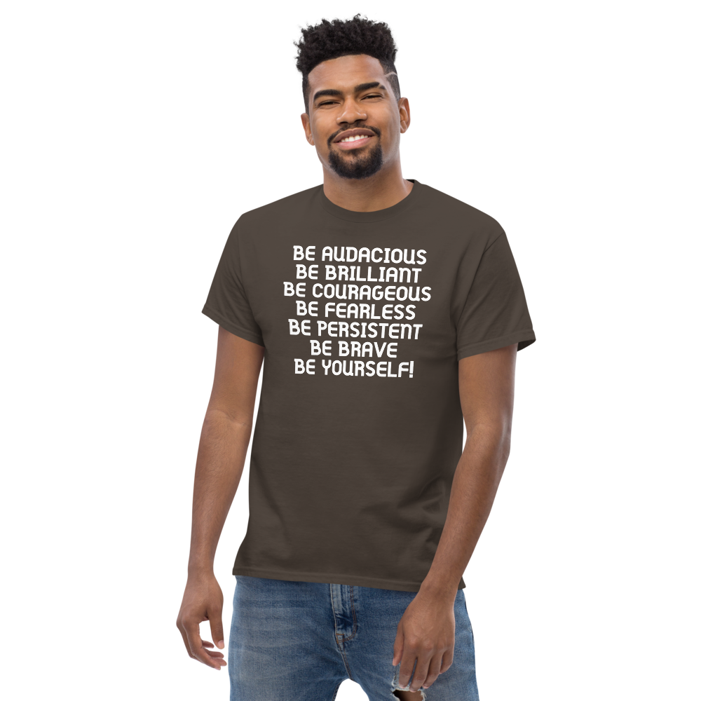 "Be Audacious Be Brilliant Be Courageous Be Fearless Be Persistent Be Brave Be Yourself!" printed on a dark chocolate unisex classic tee worn by a male