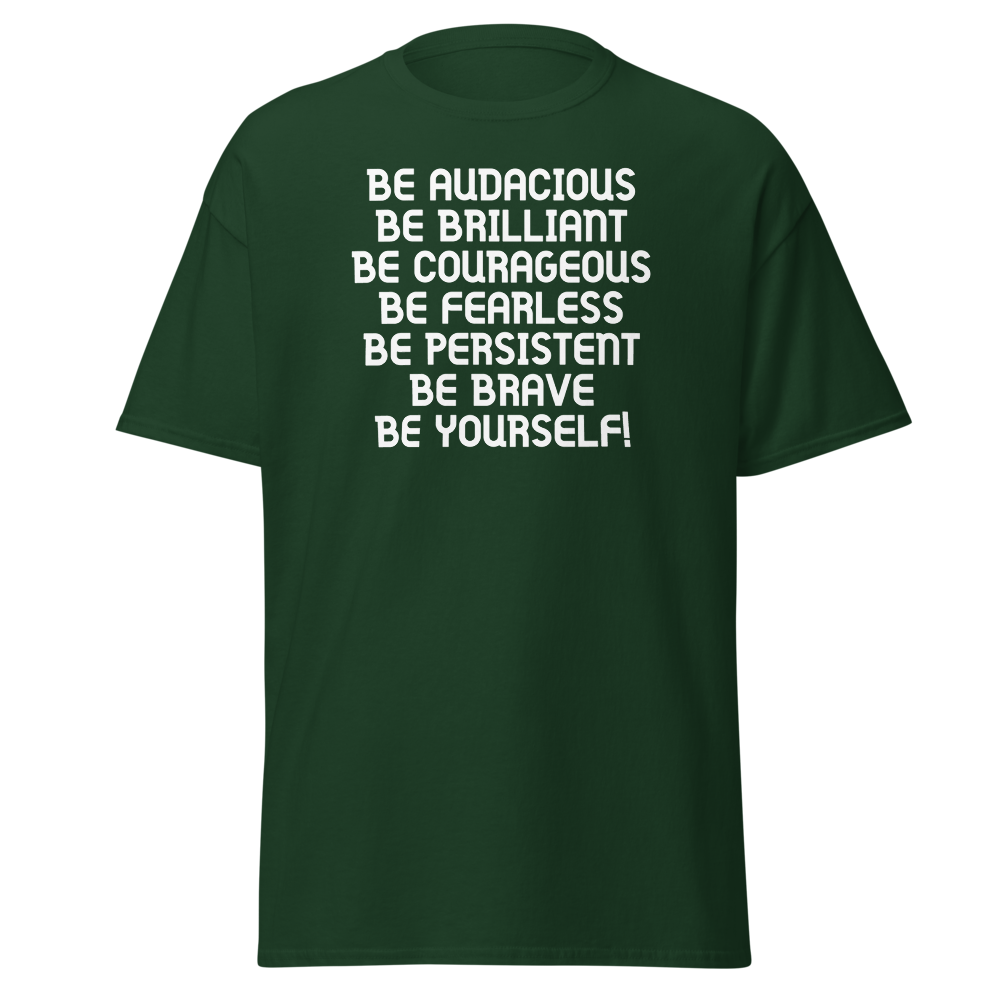 "Be Audacious Be Brilliant Be Courageous Be Fearless Be Persistent Be Brave Be Yourself!" printed on a forest green on an invisible body