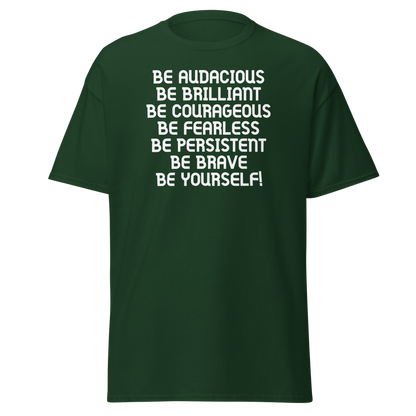 "Be Audacious Be Brilliant Be Courageous Be Fearless Be Persistent Be Brave Be Yourself!" printed on a forest green on an invisible body