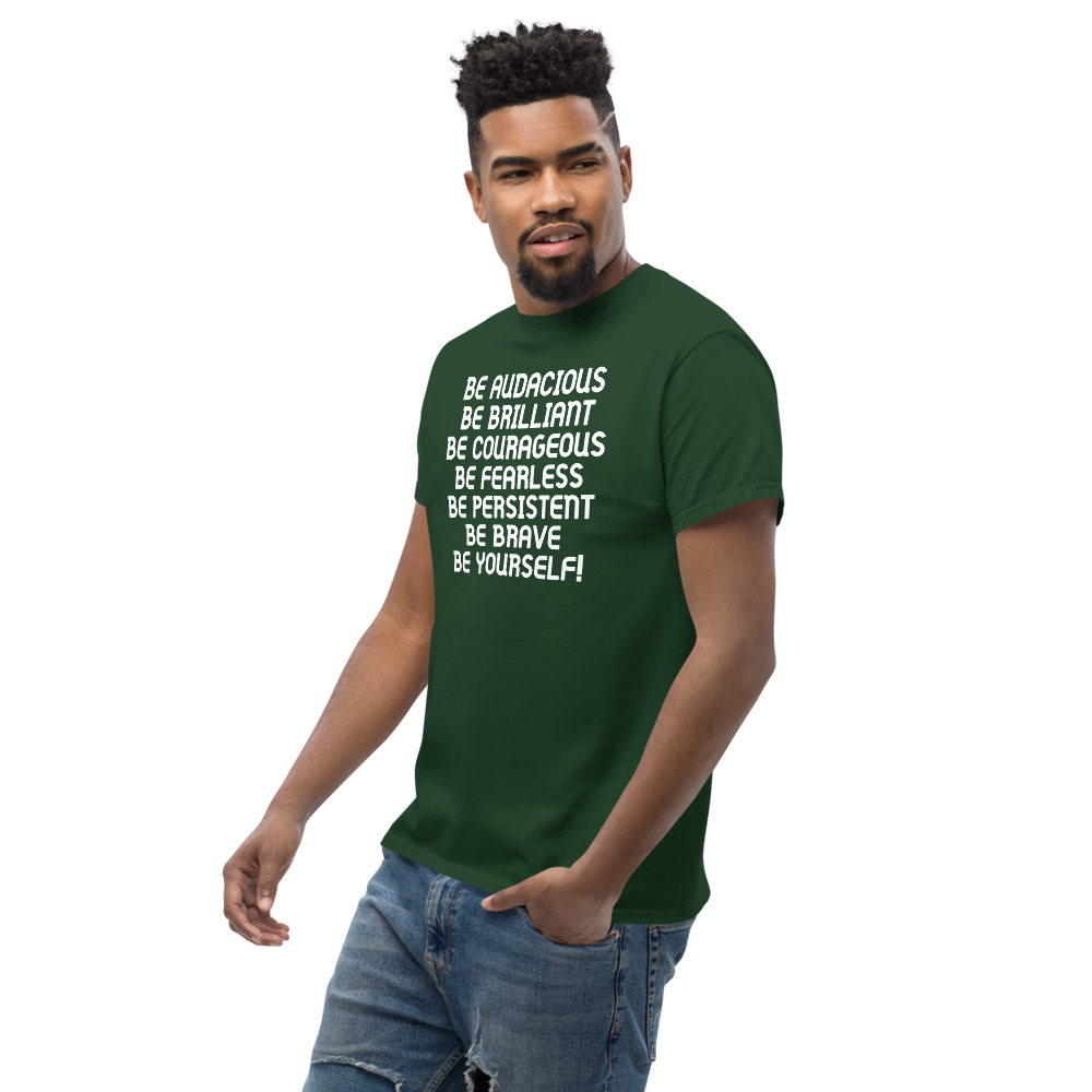 "Be Audacious Be Brilliant Be Courageous Be Fearless Be Persistent Be Brave Be Yourself!" printed on a forest green unisex classic tee worn by a male