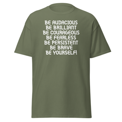 "Be Audacious Be Brilliant Be Courageous Be Fearless Be Persistent Be Brave Be Yourself!" printed on a military green on an invisible body