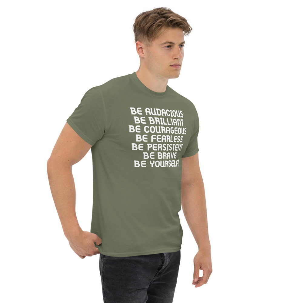 "Be Audacious Be Brilliant Be Courageous Be Fearless Be Persistent Be Brave Be Yourself!" printed on a military green unisex classic tee worn by a male