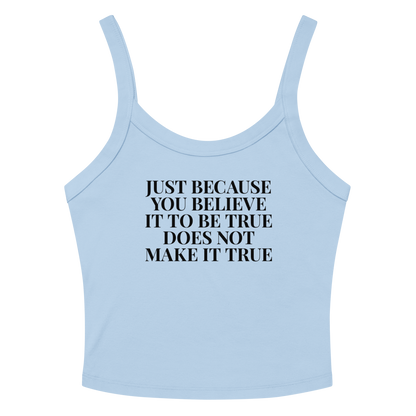 "Just because you believe it to be true does not make it true" printed on a solid baby blue blend women's micro-rib tanktop laying on a flat surface amongst sunglasses and shorts