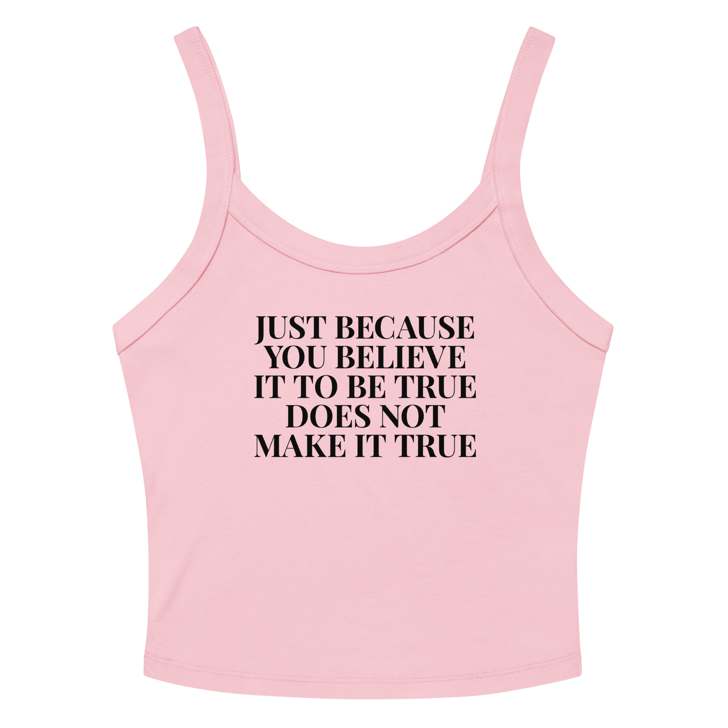 "Just because you believe it to be true does not make it true" printed on a solid pink blend women's micro-rib tanktop laying on a flat surface amongst sunglasses and shorts