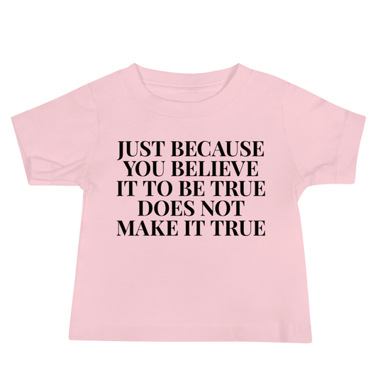 "Just because you believe it to be true does not make it true" printed on a pink baby jersey short sleeve tee laying on a flat surface