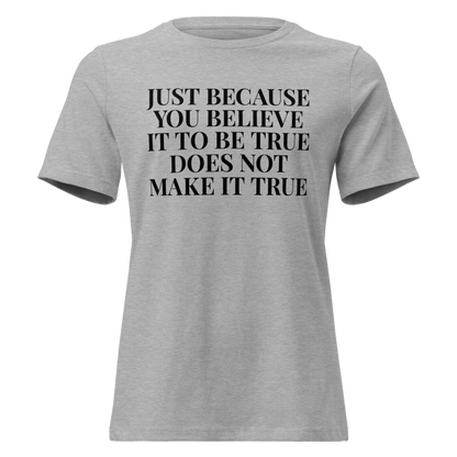 "Just because you believe it to be true does not make it true" printed on a athletic heather on an invisible / simulated body