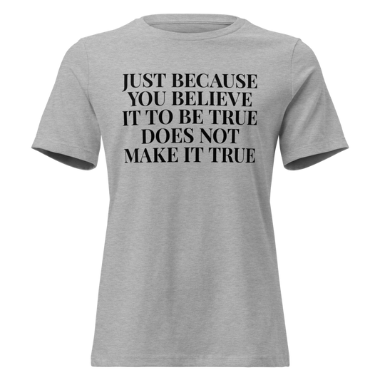 "Just because you believe it to be true does not make it true" printed on a athletic heather on an invisible / simulated body
