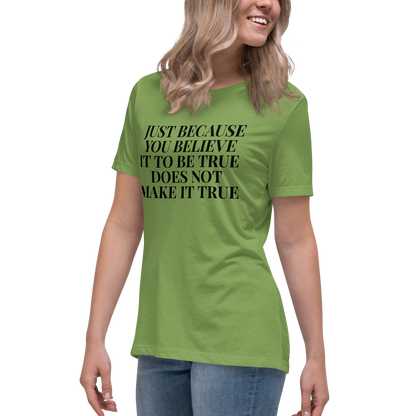 "Just because you believe it to be true does not make it true" printed on a leaf women's relaxed t-shirt worn by a female