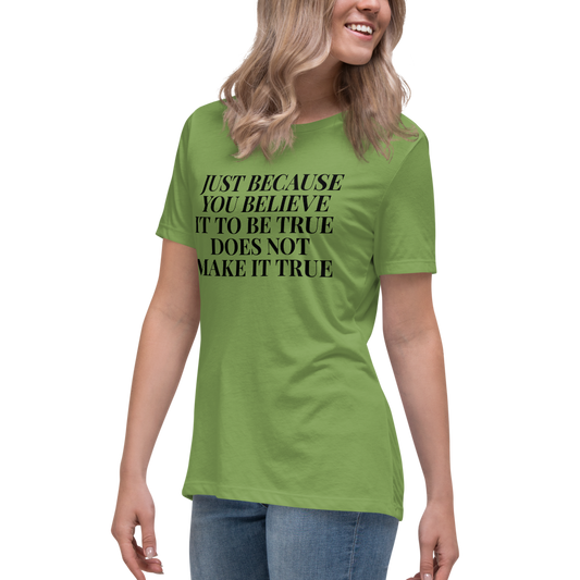 "Just because you believe it to be true does not make it true" printed on a leaf women's relaxed t-shirt worn by a female