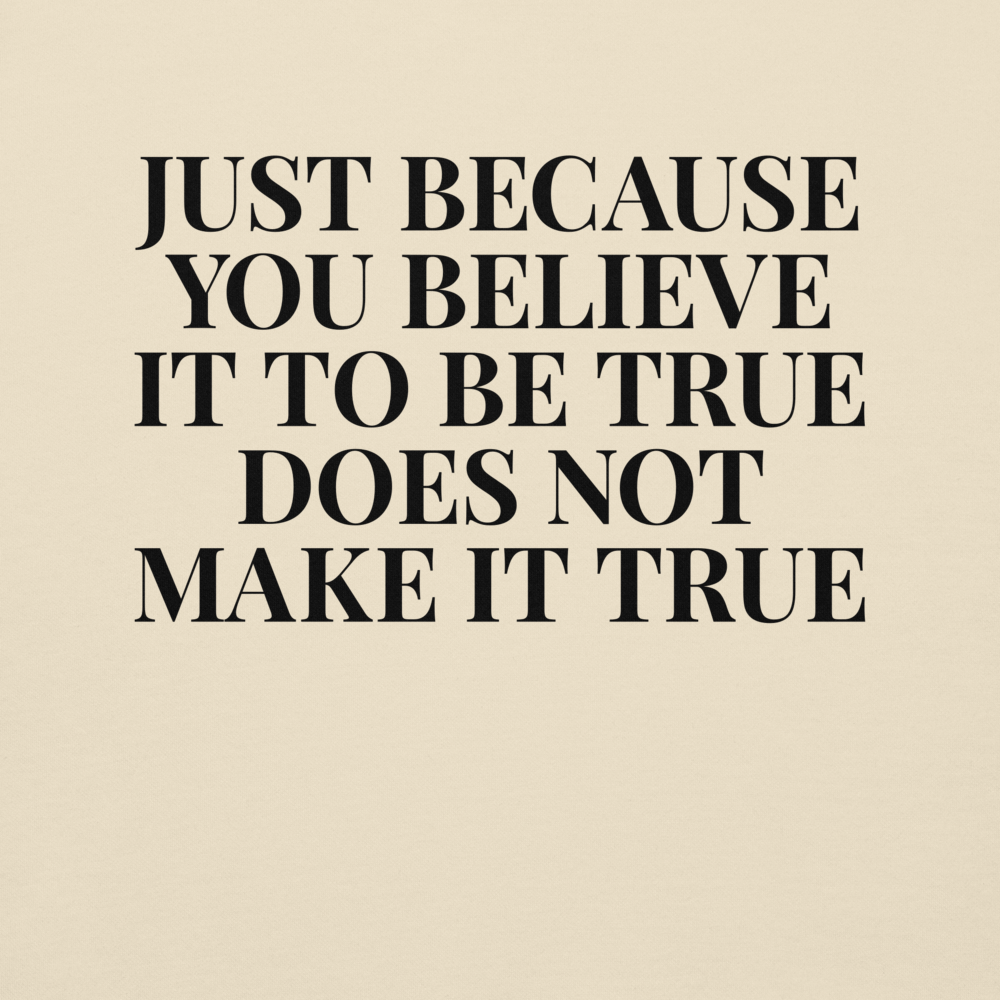"Just because you believe it to be true does not make it true" printed on a bone background