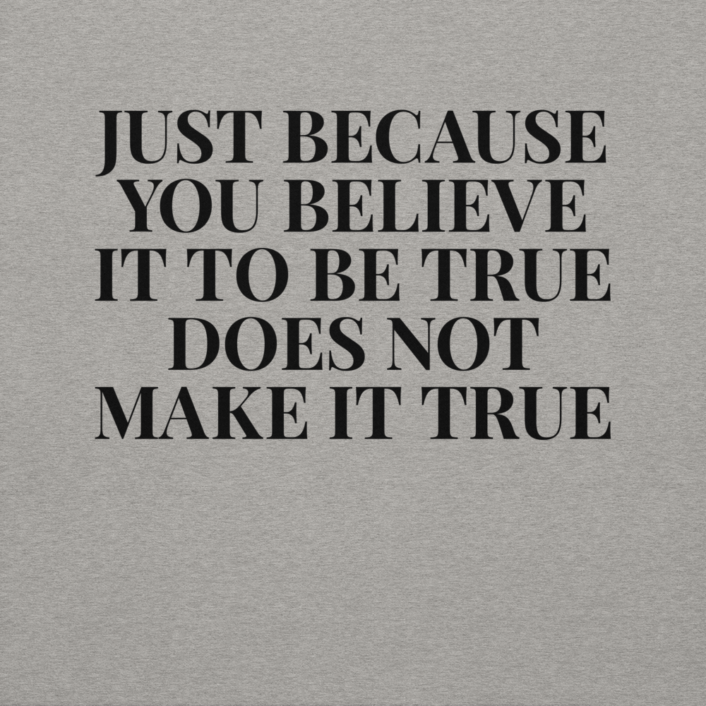 "Just because you believe it to be true does not make it true" printed on a carbon grey background