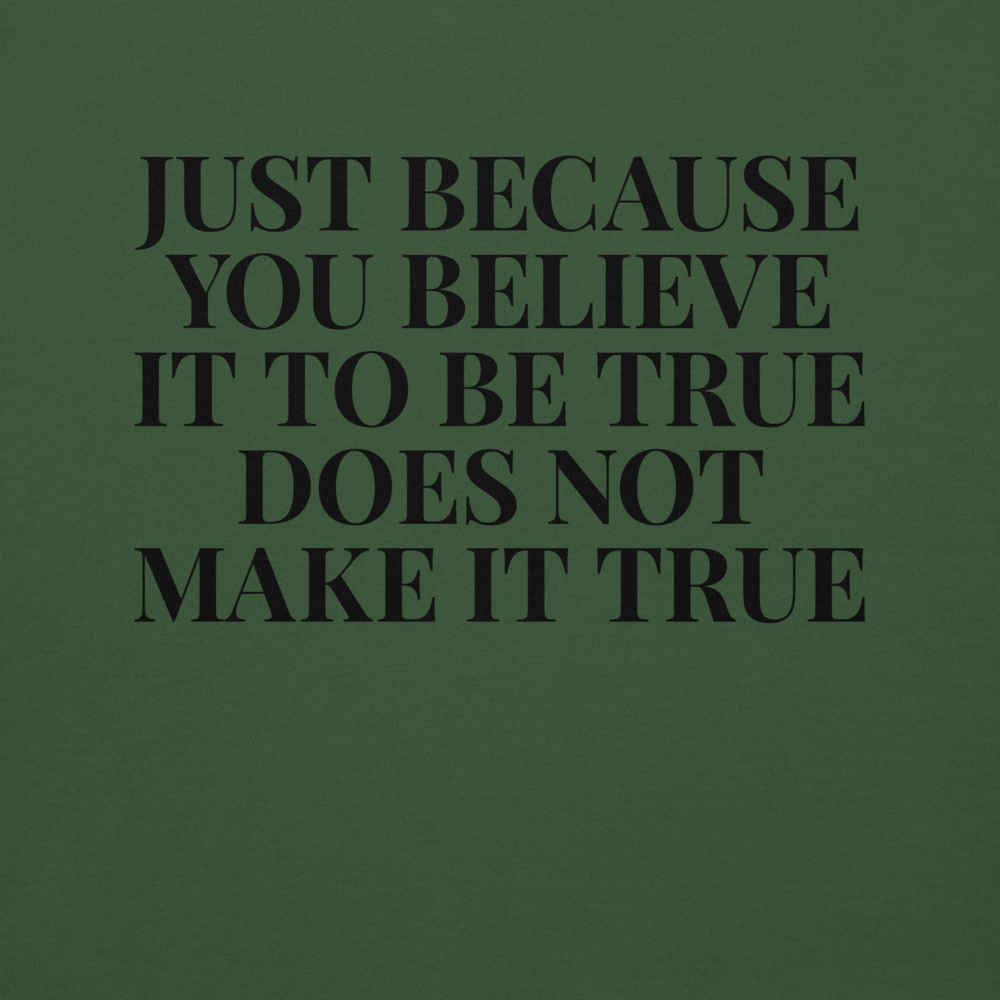 "Just because you believe it to be true does not make it true" printed on a forest green background