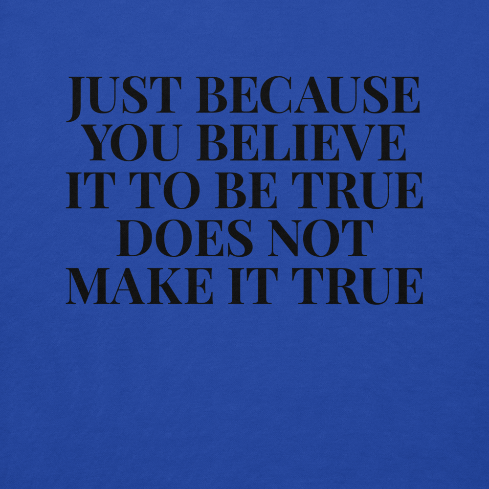 "Just because you believe it to be true does not make it true" printed on a team royal background
