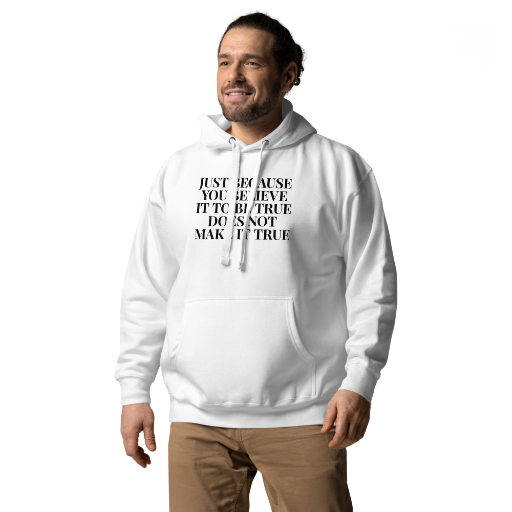 "Just because you believe it to be true does not make it true" printed on a white unisex hoodie worn by a male