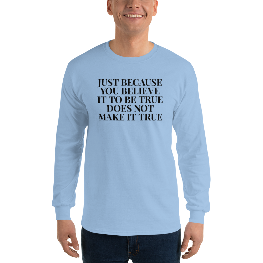 "Just because you believe it to be true does not make it true" printed on a light blue men's long sleeve shirt worn by a male