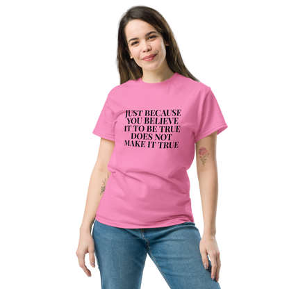 "Just because you believe it to be true does not make it true" printed on a azalea unisex classic tee worn by a female