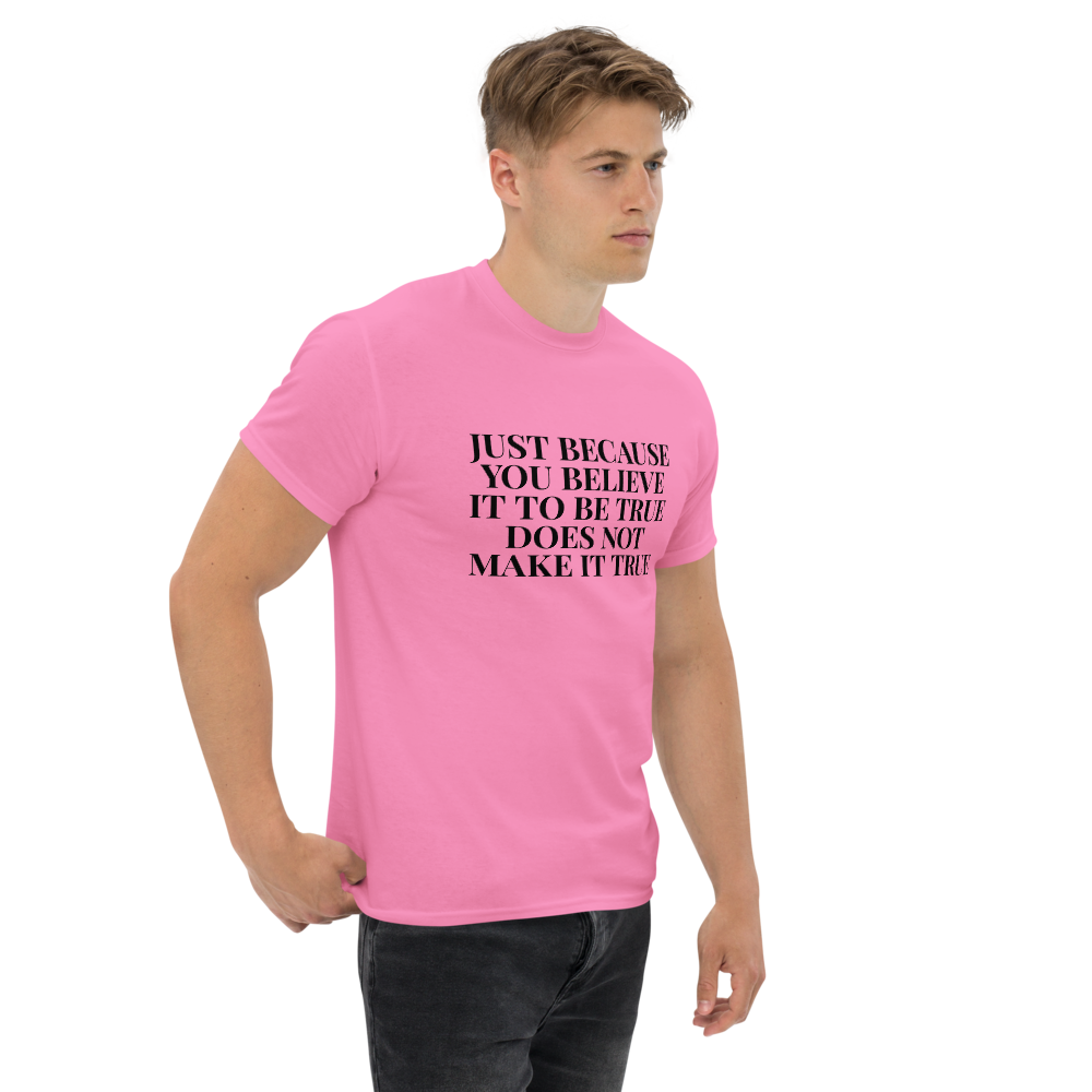 "Just because you believe it to be true does not make it true" printed on a azalea unisex classic tee worn by a male