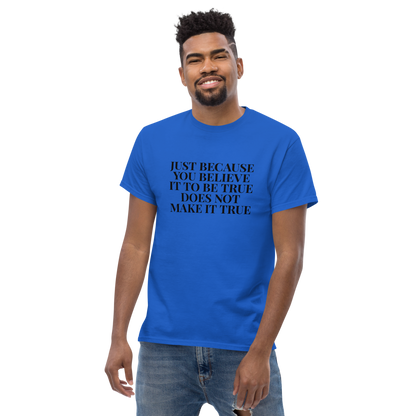 "Just because you believe it to be true does not make it true" printed on a royal unisex classic tee worn by a male