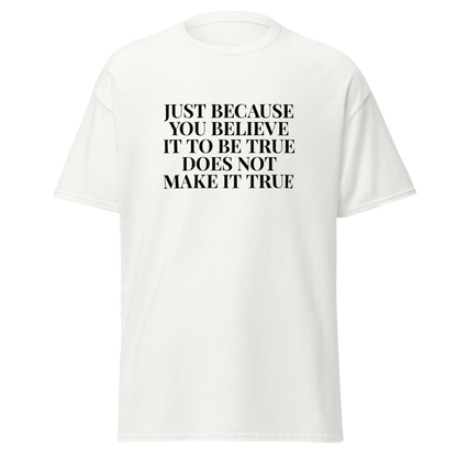 "Just because you believe it to be true does not make it true" printed on a white on an invisible body