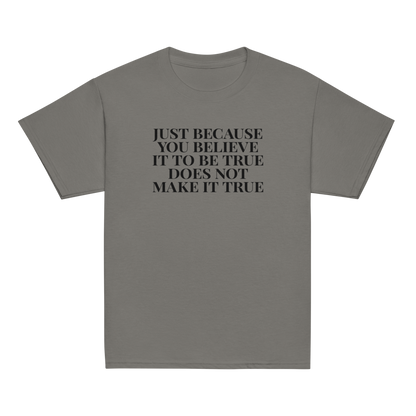 "Just because you believe it to be true does not make it true" printed on a charcoal youth classic tee laying on a flat surface
