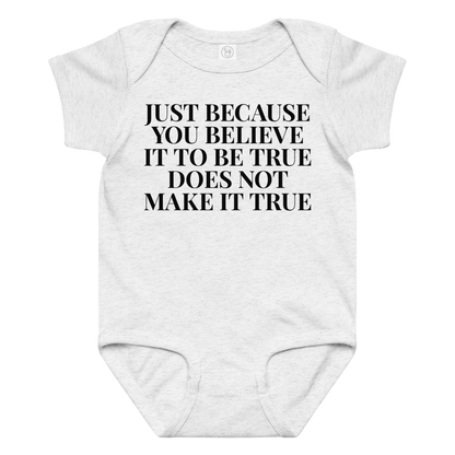 "Just because you believe it to be true does not make it true" printed on a ash baby jersey bodysuit laying on a flat surface amongst other clothes