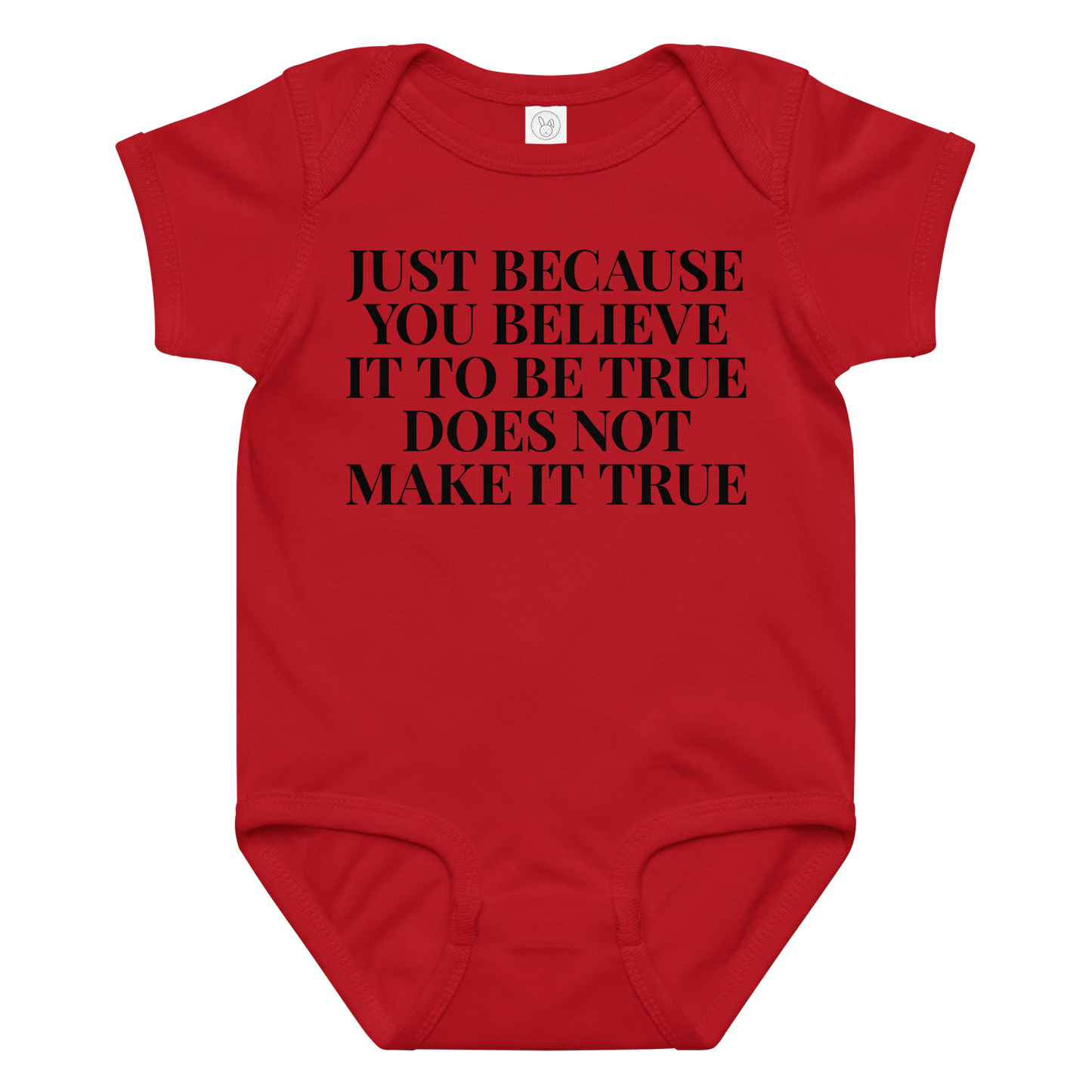 "Just because you believe it to be true does not make it true" printed on a red baby jersey bodysuit laying on a flat surface amongst other clothes