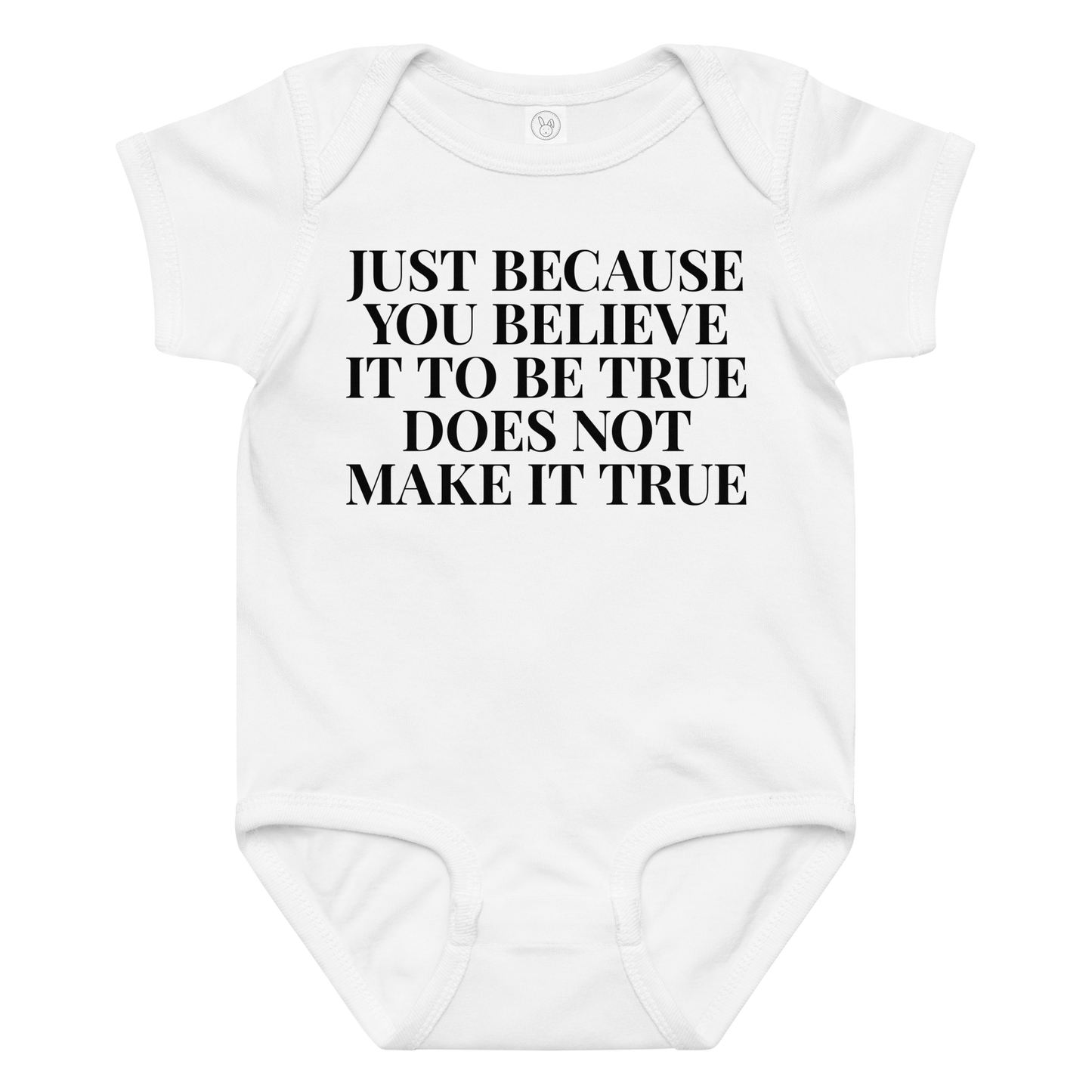 "Just because you believe it to be true does not make it true" printed on a white baby jersey bodysuit laying on a flat surface amongst other clothes