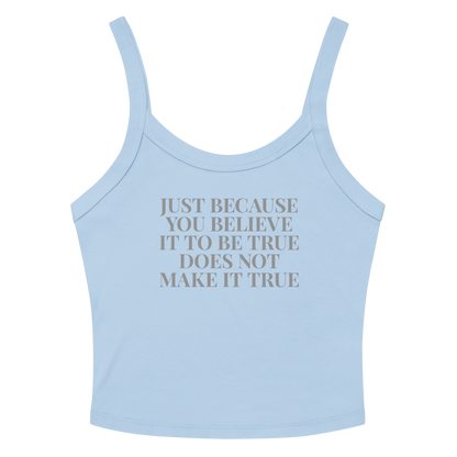 "Just because you believe it to be true does not make it true" printed on a solid baby blue blend women's micro-rib tanktop laying on a flat surface amongst sunglasses and shorts