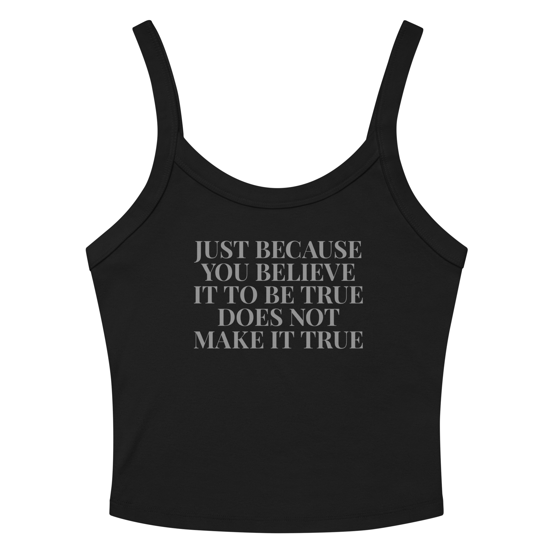 "Just because you believe it to be true does not make it true" printed on a solid black blend women's micro-rib tanktop laying on a flat surface amongst sunglasses and shorts