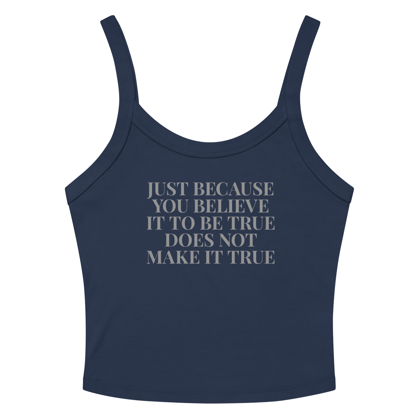 "Just because you believe it to be true does not make it true" printed on a solid navy blend women's micro-rib tanktop laying on a flat surface amongst sunglasses and shorts