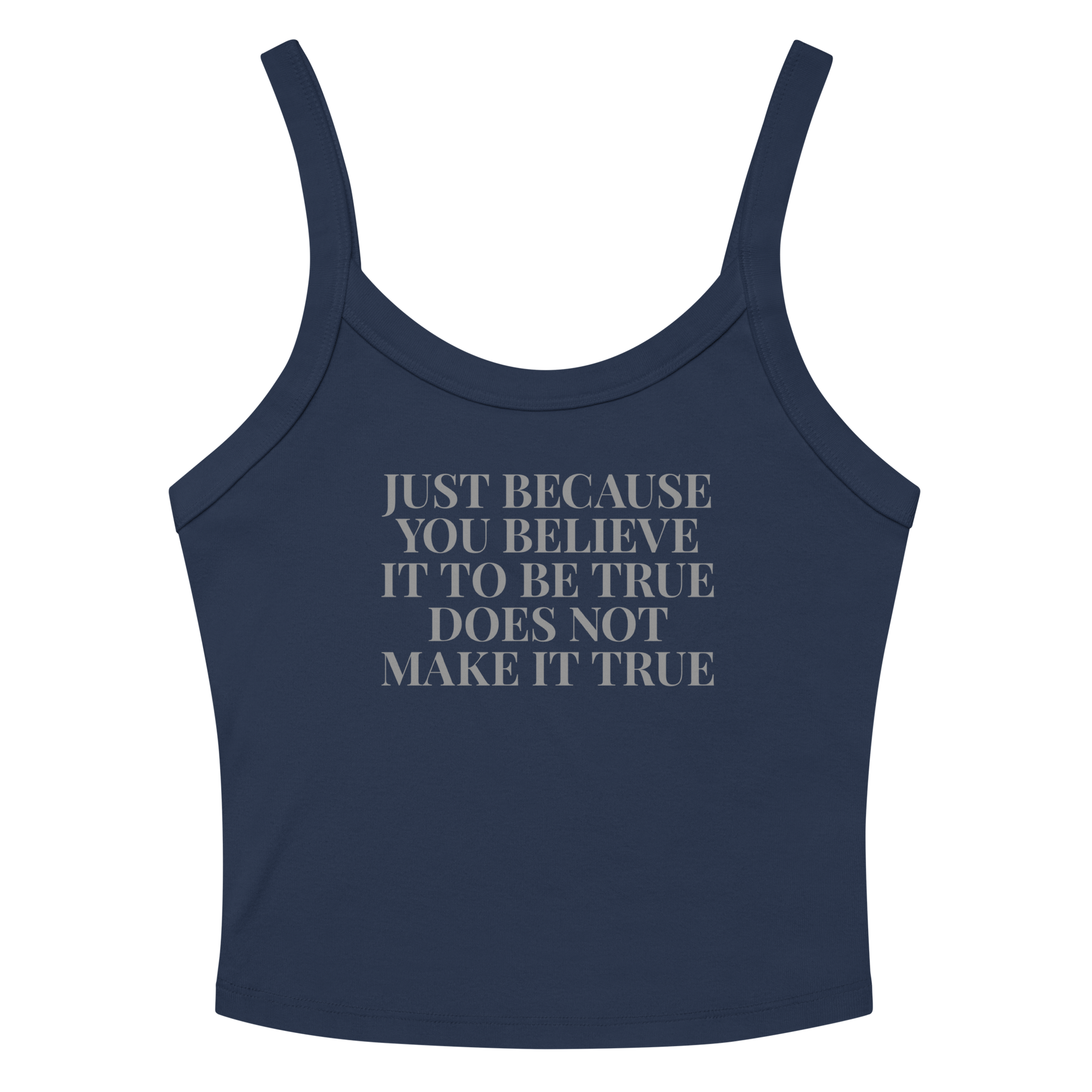 "Just because you believe it to be true does not make it true" printed on a solid navy blend women's micro-rib tanktop laying on a flat surface amongst sunglasses and shorts