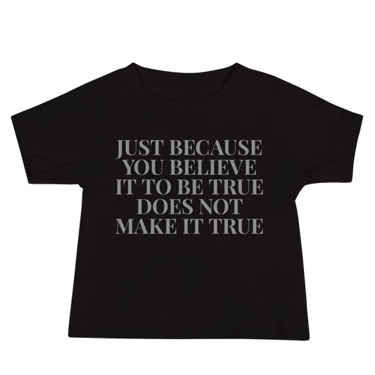 "Just because you believe it to be true does not make it true" printed on a black baby jersey short sleeve tee laying on a flat surface