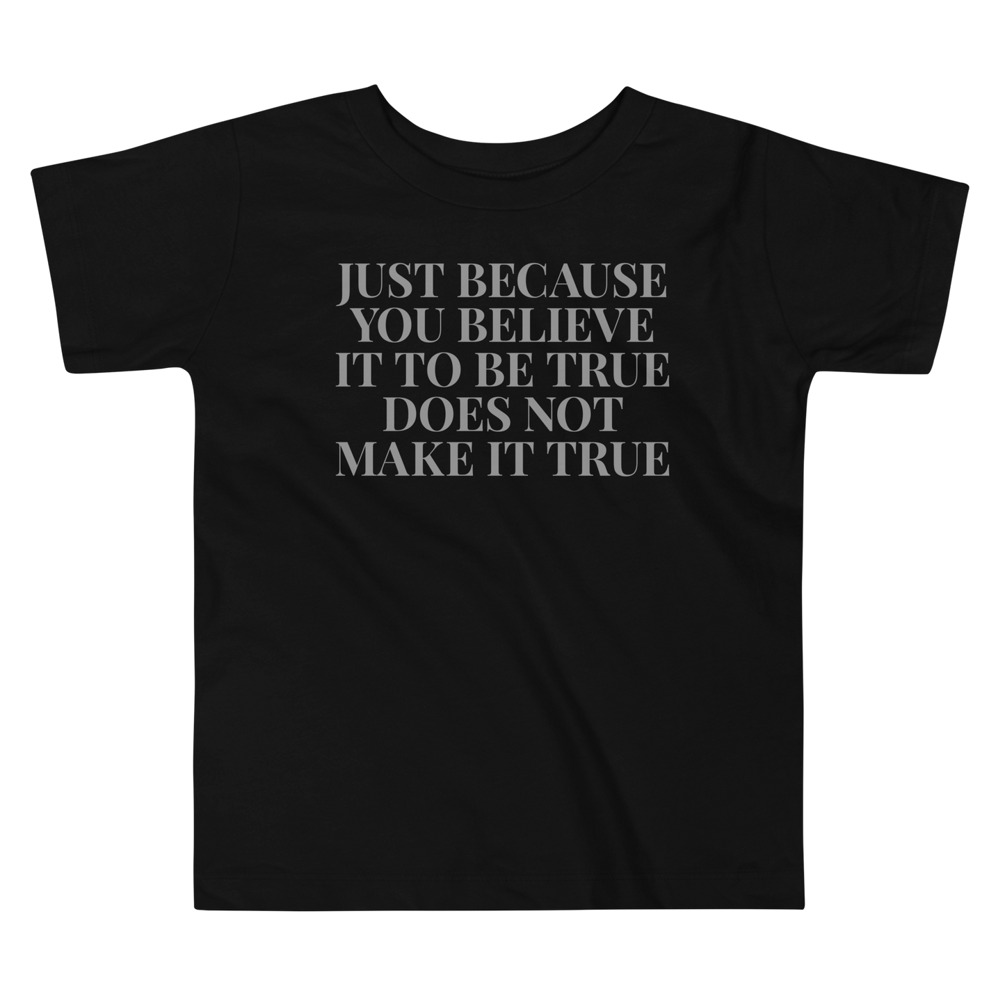 "Just because you believe it to be true does not make it true" printed on a black toddler short sleeve tee laying on a flat surface