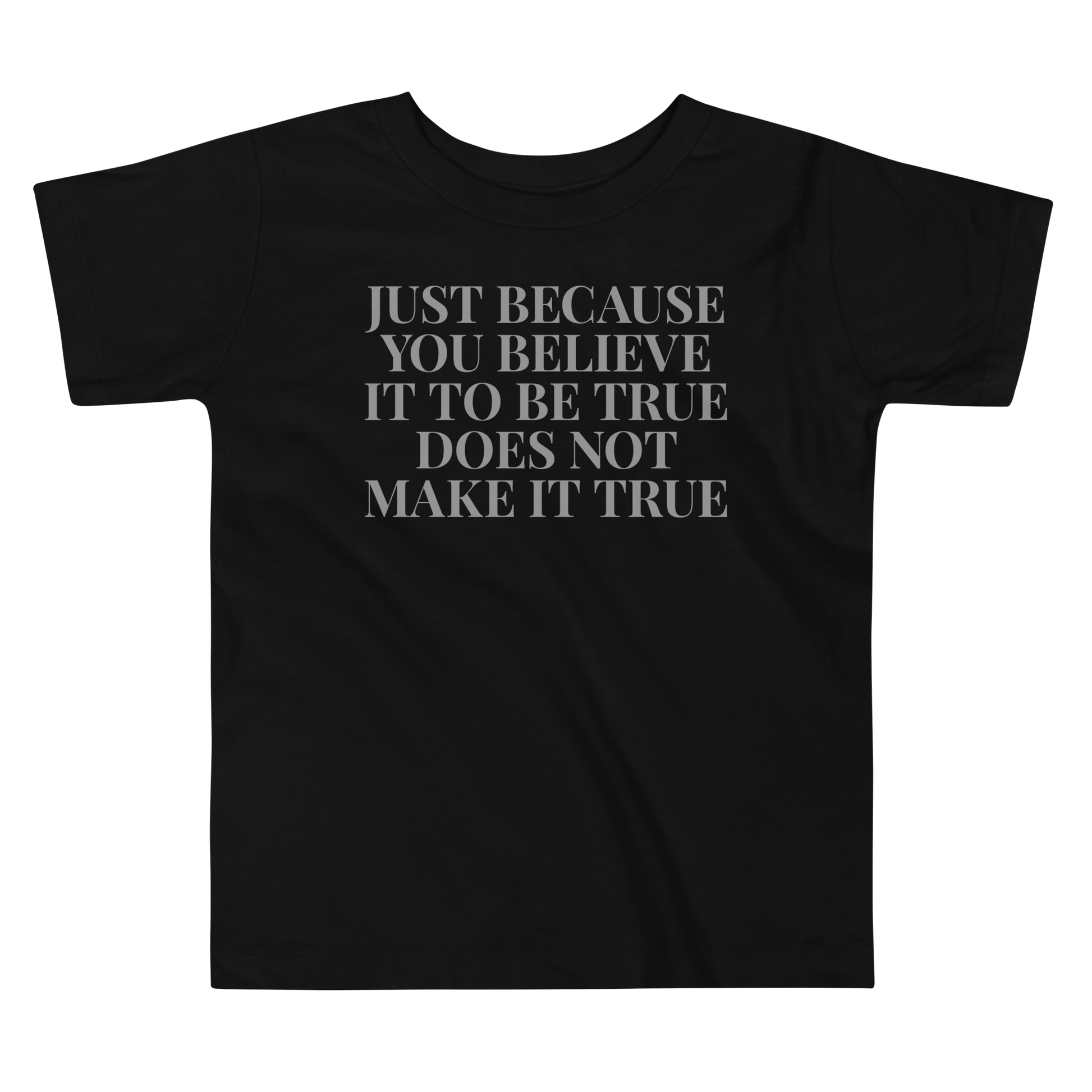 "Just because you believe it to be true does not make it true" printed on a black toddler short sleeve tee laying on a flat surface