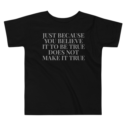 "Just because you believe it to be true does not make it true" printed on a black toddler short sleeve tee laying on a flat surface