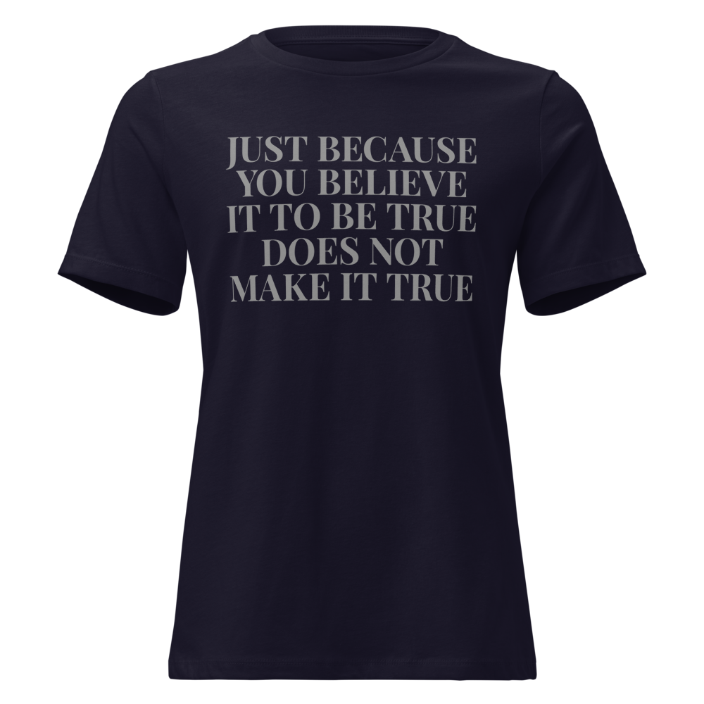 "Just because you believe it to be true does not make it true" printed on a navy on an invisible / simulated body