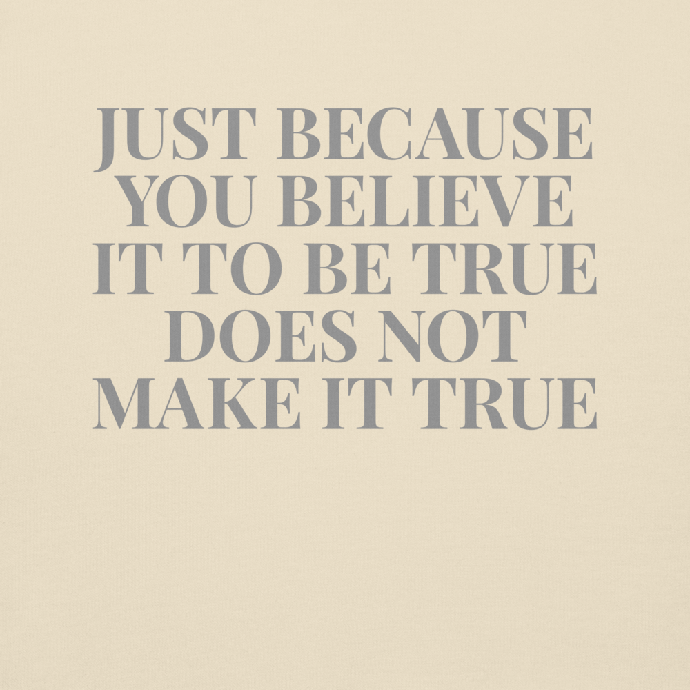 "Just because you believe it to be true does not make it true" printed on a bone background