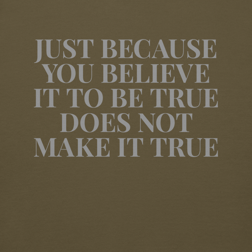 "Just because you believe it to be true does not make it true" printed on a military green background
