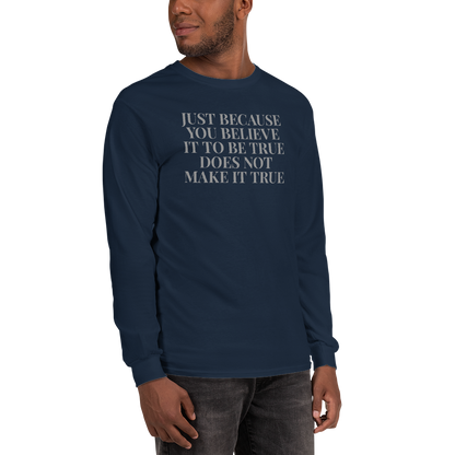 "Just because you believe it to be true does not make it true" printed on a navy men's long sleeve shirt worn by a male
