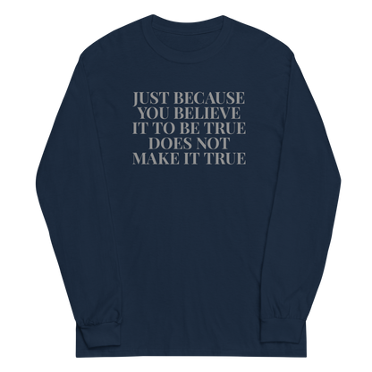 "Just because you believe it to be true does not make it true" printed on a navy men's long sleeve shirt laying on a flat surface