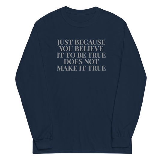 "Just because you believe it to be true does not make it true" printed on a navy men's long sleeve shirt laying on a flat surface
