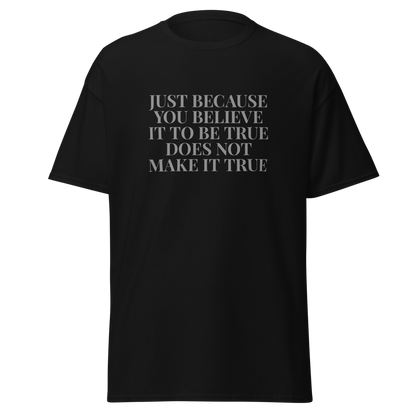 "Just because you believe it to be true does not make it true" printed on a black on an invisible body