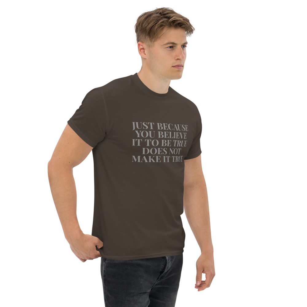 "Just because you believe it to be true does not make it true" printed on a dark chocolate unisex classic tee worn by a male