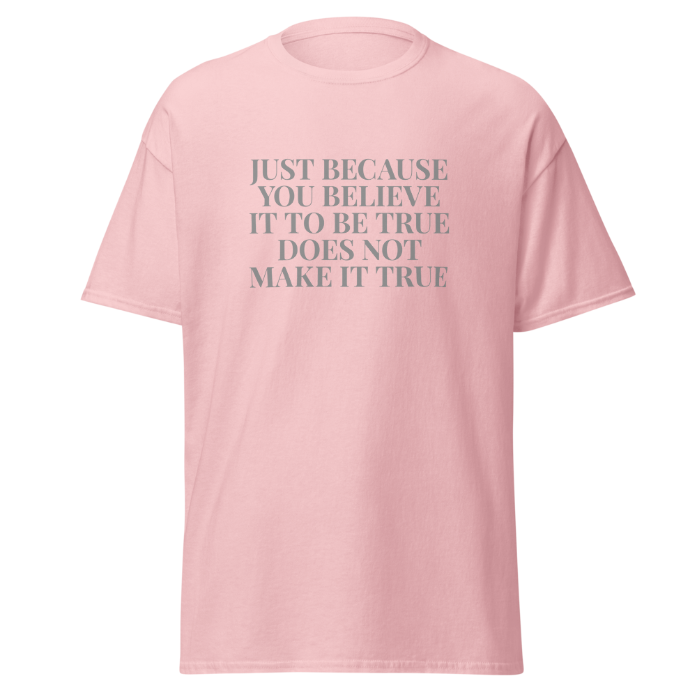 "Just because you believe it to be true does not make it true" printed on a light pink on an invisible body