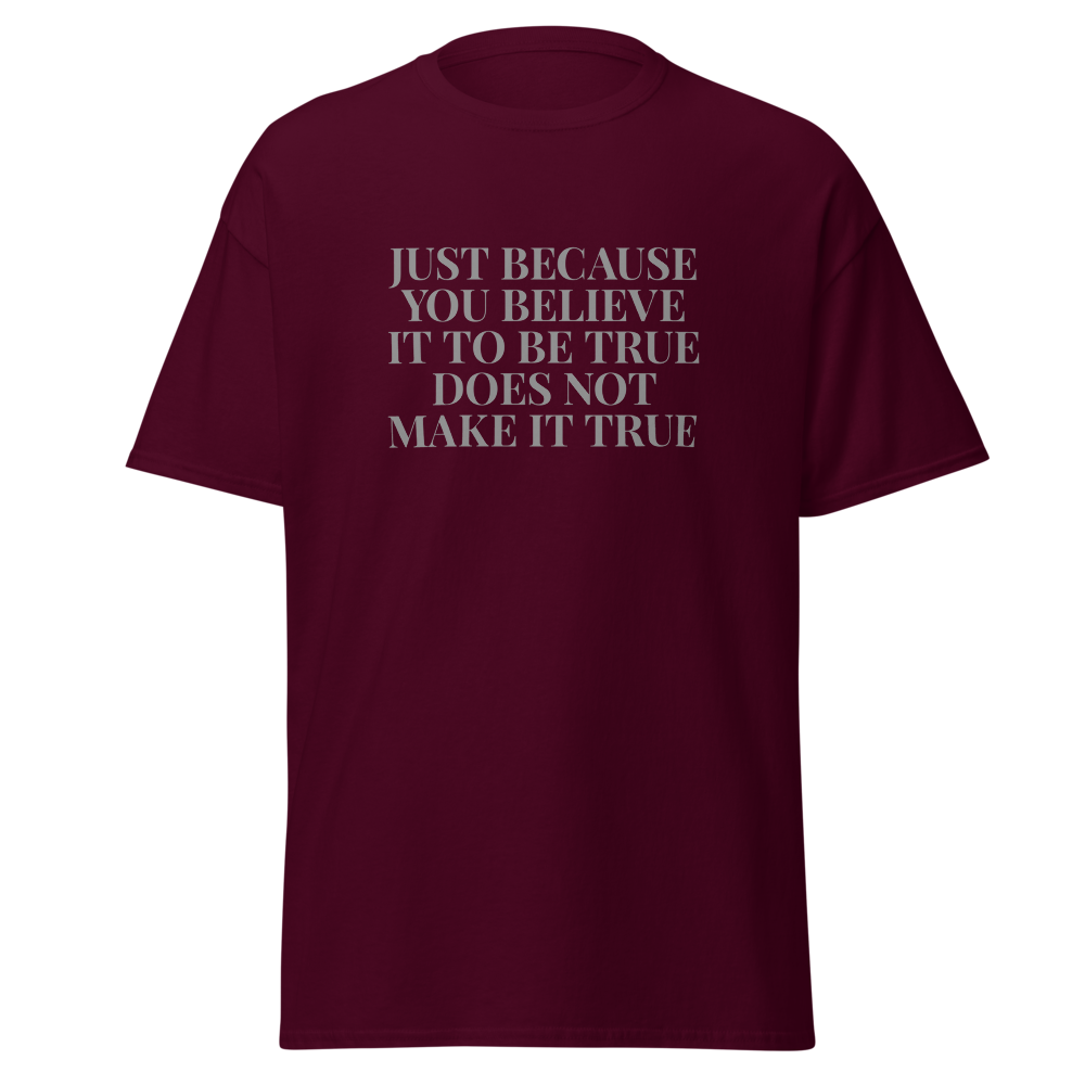 "Just because you believe it to be true does not make it true" printed on a maroon on an invisible body